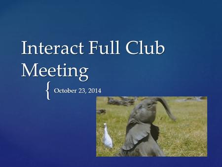 { Interact Full Club Meeting October 23, 2014.  TURN IN MEMBERSHIP APPLICATIONS WITH DUES ASAP!!!  Sign up for Remind to receive updates about volunteer.