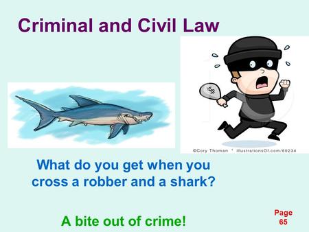 Criminal and Civil Law What do you get when you cross a robber and a shark? A bite out of crime! Page 65.