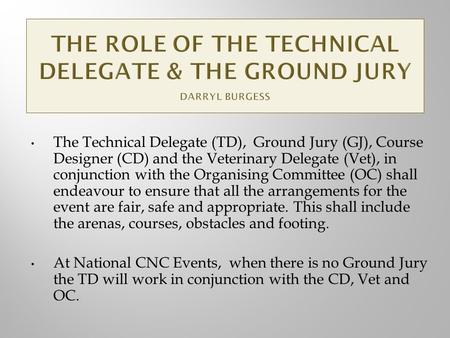 The Technical Delegate (TD), Ground Jury (GJ), Course Designer (CD) and the Veterinary Delegate (Vet), in conjunction with the Organising Committee (OC)