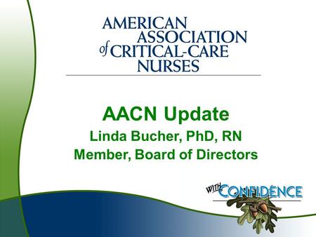 AACN Update Linda Bucher, PhD, RN Member, Board of Directors.