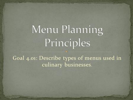 Goal 4.01: Describe types of menus used in culinary businesses.