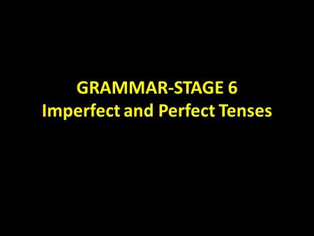 GRAMMAR-STAGE 6 Imperfect and Perfect Tenses