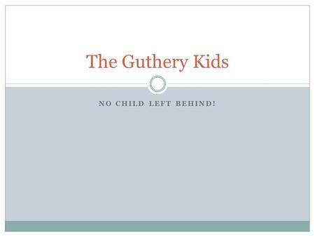 NO CHILD LEFT BEHIND! The Guthery Kids. The Guthery Kids! The Guthery Kids are four in number! From left to right : Anna Beth (6) Caleb (8) Casey (10)