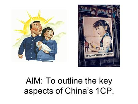 AIM: To outline the key aspects of China’s 1CP.. WHY? Why did China implement the 1CP? What is the historical context? MAKE A TIMELINE.