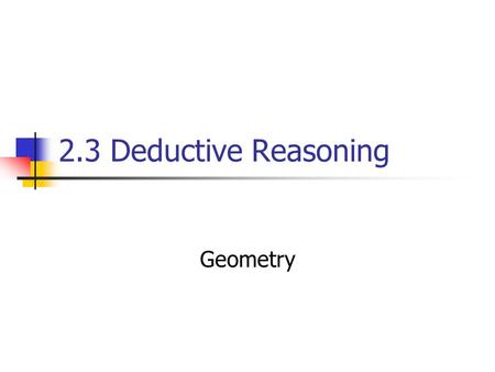 2.3 Deductive Reasoning Geometry. Standards/Objectives Standard 3: Students will learn and apply geometric concepts. Objectives: Use symbolic notation.