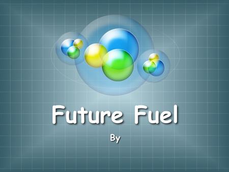 Future Fuel By. Essential Question What would be the best replacement for gasoline in the future?