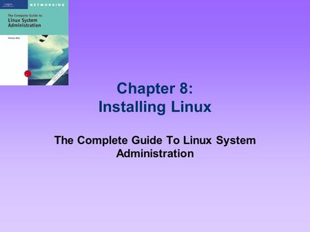 Chapter 8: Installing Linux The Complete Guide To Linux System Administration.