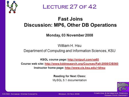 Computing & Information Sciences Kansas State University Monday, 03 Nov 2008CIS 560: Database System Concepts Lecture 27 of 42 Monday, 03 November 2008.