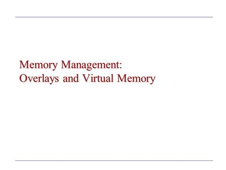 Memory Management: Overlays and Virtual Memory. Agenda Overview of Virtual Memory –Review material based on Computer Architecture and OS concepts Credits.