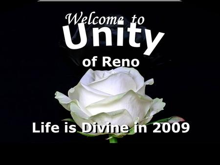 Welcome to of Reno Life is Divine in 2009. LoV Unity Ministry of Reno is a spiritual community centered in God, fostering spiritual growth, inner strength,