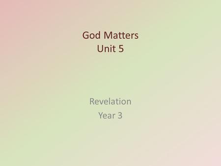 God Matters Unit 5 Revelation Year 3. Welcome and gathering.