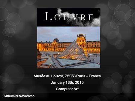 Musée du Louvre, 75058 Paris – France January 13th, 2015 Computer Art Sithumini Navaratne.