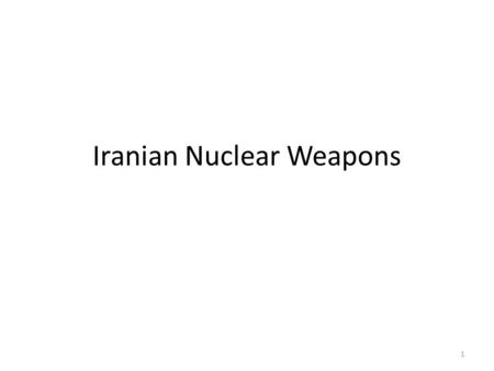 Iranian Nuclear Weapons 1. Iran Nuclear Weapons Problem Threaten Israel Threaten other Middle Eastern countries Threaten western countries including the.