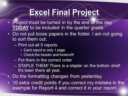 Project must be turned in by the end of the day TODAY to be included in the quarter grade. Do not put loose papers in the folder. I am not going to sort.