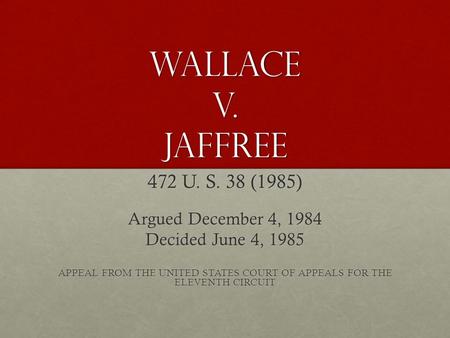 Wallace v. Jaffree 472 U. S. 38 (1985) Argued December 4, 1984