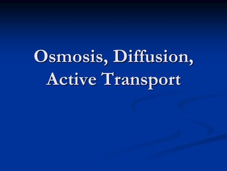 Osmosis, Diffusion, Active Transport