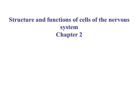 Structure and functions of cells of the nervous system Chapter 2.