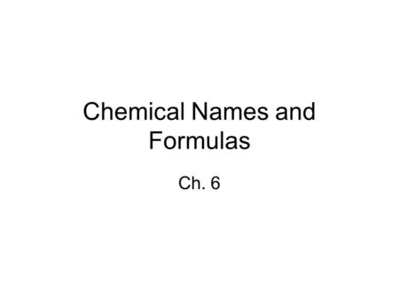 Chemical Names and Formulas Ch. 6. Introduction to Chemical Bonding 6-1.