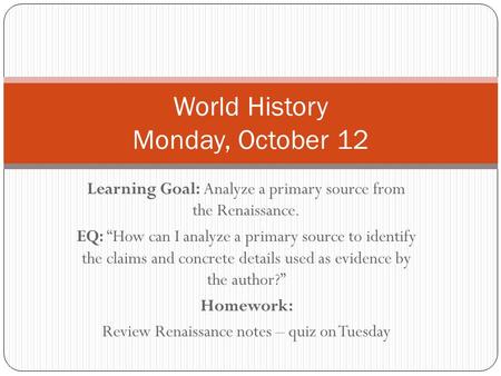 Learning Goal: Analyze a primary source from the Renaissance. EQ: “How can I analyze a primary source to identify the claims and concrete details used.