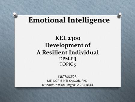 KEL 2300 Development of A Resilient Individual DPM-PJJ TOPIC 5 INSTRUCTOR: SITI NOR BINTI YAACOB, PhD.