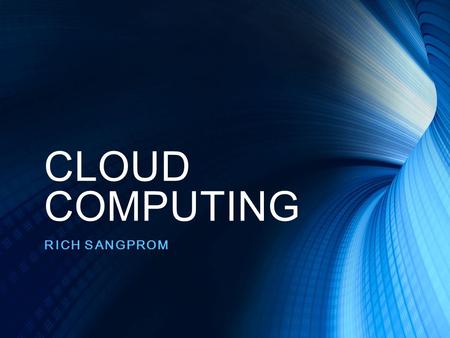 CLOUD COMPUTING RICH SANGPROM. What is cloud computing? “Cloud computing is a model for enabling ubiquitous, convenient, on-demand network access to a.