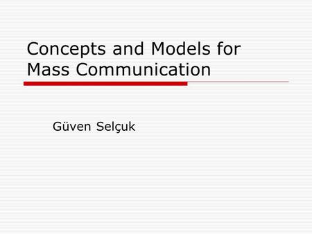 Concepts and Models for Mass Communication Güven Selçuk.