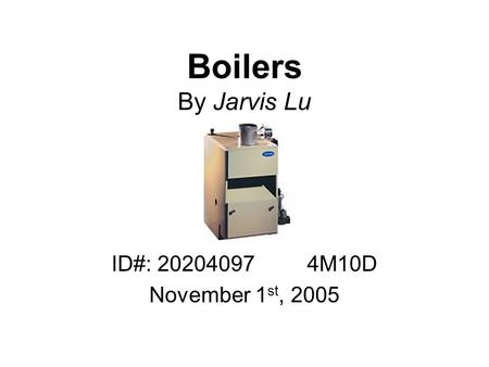 Boilers By Jarvis Lu ID#: 202040974M10D November 1 st, 2005.