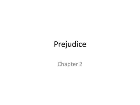 Prejudice Chapter 2. What is prejudice? Is prejudice the same as discrimination? Is prejudice natural or learned?