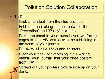 Pollution Solution Collaboration To Do: –Grab a handout from the side counter. –Fold the sheet along the line between the “Prevention” and “Policy” columns.