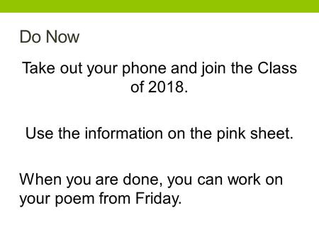 Do Now Take out your phone and join the Class of 2018. Use the information on the pink sheet. When you are done, you can work on your poem from Friday.