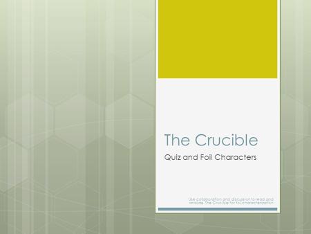 The Crucible Quiz and Foil Characters Use collaboration and discussion to read and analyze The Crucible for foil characterization.