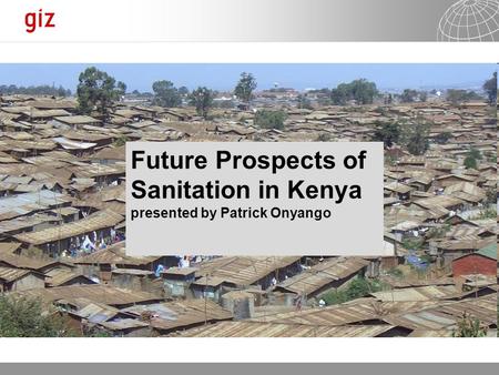 20.01.2016 Seite 1 Future Prospects of Sanitation in Kenya presented by Patrick Onyango.