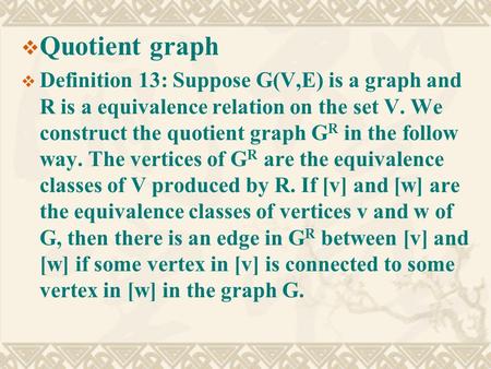  Quotient graph  Definition 13: Suppose G(V,E) is a graph and R is a equivalence relation on the set V. We construct the quotient graph G R in the follow.