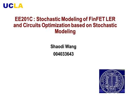 EE201C : Stochastic Modeling of FinFET LER and Circuits Optimization based on Stochastic Modeling Shaodi Wang 004033643.