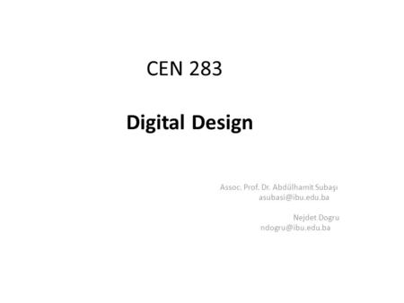 CEN 283 Digital Design Assoc. Prof. Dr. Abdülhamit Subaşı Nejdet Dogru