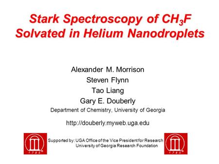 Stark Spectroscopy of CH 3 F Solvated in Helium Nanodroplets Alexander M. Morrison Steven Flynn Tao Liang Gary E. Douberly Department of Chemistry, University.