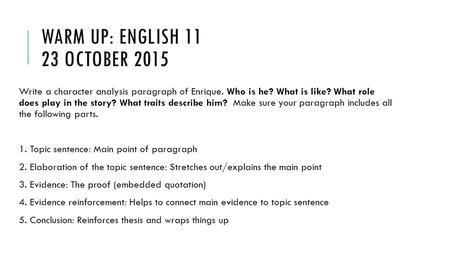 WARM UP: ENGLISH 11 23 OCTOBER 2015 Write a character analysis paragraph of Enrique. Who is he? What is like? What role does play in the story? What traits.