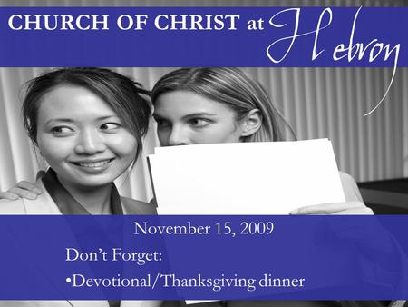 CHURCH OF CHRIST at November 15, 2009 Don’t Forget: Devotional/Thanksgiving dinner Hebron.