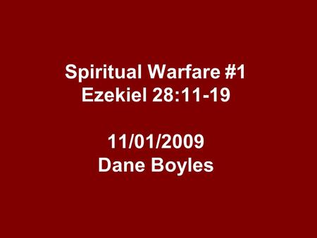 Spiritual Warfare #1 Ezekiel 28:11-19 11/01/2009 Dane Boyles.