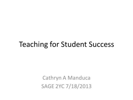 Teaching for Student Success Cathryn A Manduca SAGE 2YC 7/18/2013.