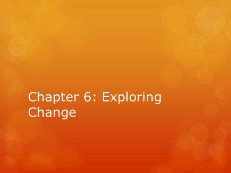 Chapter 6: Exploring Change.  Create a title page for Chapter 3.  Chapter 3 Goals:  How do changes to organisms across time support evolution?  What.