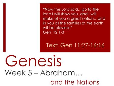 Genesis Week 5 – Abraham… and the Nations “Now the Lord said…go to the land I will show you, and I will make of you a great nation…and in you all the families.