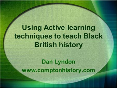 Using Active learning techniques to teach Black British history Dan Lyndon www.comptonhistory.com.