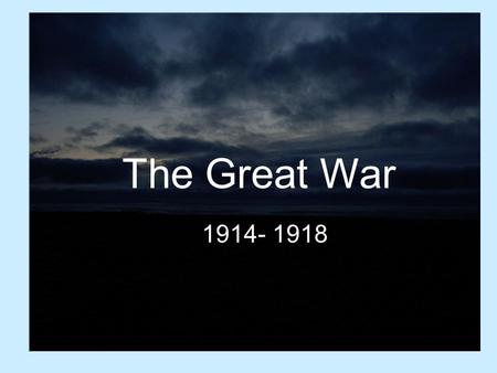 The Great War 1914- 1918. Marching Toward War: Rising Tensions in Europe The Rise of Nationalism –Deep devotion to one’s nation –Unifying force –Causes.