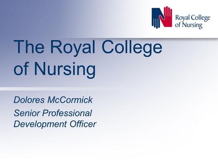 The Royal College of Nursing Dolores McCormick Senior Professional Development Officer.