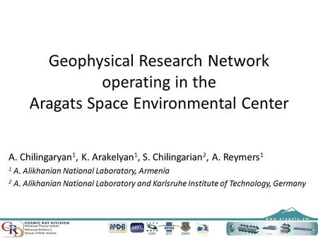 Geophysical Research Network operating in the Aragats Space Environmental Center A. Chilingaryan 1, K. Arakelyan 1, S. Chilingarian 2, A. Reymers 1 1 A.