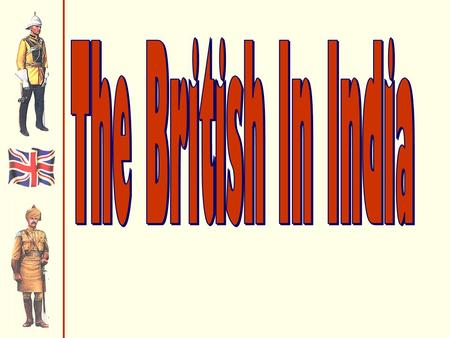 Why ? Why were the British even interested in the Colonization of India? Answer: Resources, Raw Materials, Taxation of the People, World Trade Opportunities.