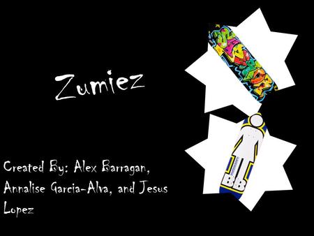 Created By: Alex Barragan, Annalise Garcia-Alva, and Jesus Lopez Zumiez.