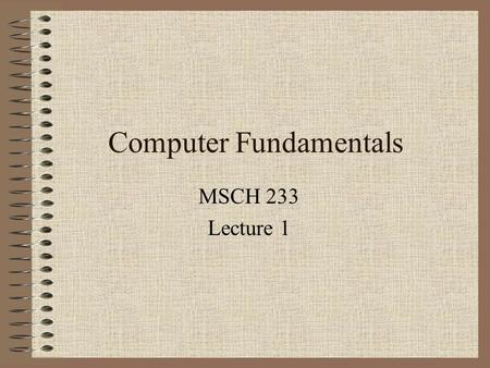 Computer Fundamentals MSCH 233 Lecture 1. What is a computer? A computer is an electronic machine which can accept data in a certain form, process the.