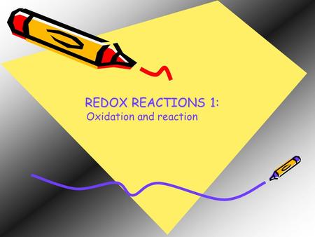 REDOX REACTIONS 1: Oxidation and reaction.